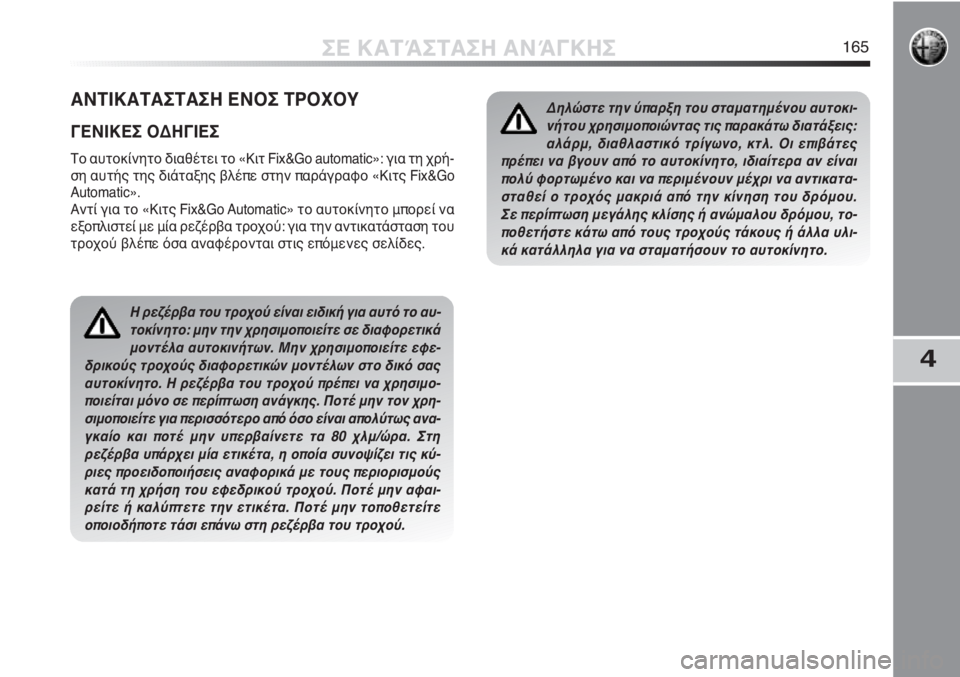 Alfa Romeo MiTo 2012 ΒΙΒΛΙΟ ΧΡΗΣΗΣ ΚΑΙ ΣΥΝΤΗΡΗΣΗΣ (in Greek) 4
ΣΕ ΚΑΤΆΣΤΑΣΗ ΑΝΆΓΚΗΣ165
Η ρεζέρβα του τροχού είναι ειδική για αυτό το αυ-
τοκίνητο: μην την χρησιμοποιείτε σε Alfa Romeo MiTo 2012 ΒΙΒΛΙΟ ΧΡΗΣΗΣ ΚΑΙ ΣΥΝΤΗΡΗΣΗΣ (in Greek) 4
ΣΕ ΚΑΤΆΣΤΑΣΗ ΑΝΆΓΚΗΣ165
Η ρεζέρβα του τροχού είναι ειδική για αυτό το αυ-
τοκίνητο: μην την χρησιμοποιείτε σε