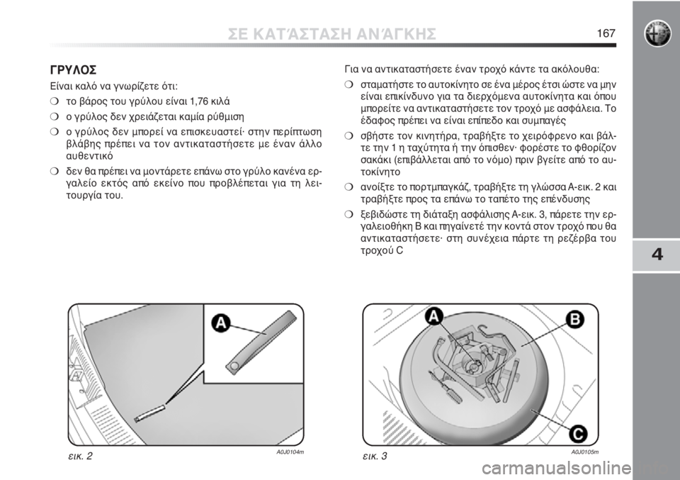 Alfa Romeo MiTo 2012 ΒΙΒΛΙΟ ΧΡΗΣΗΣ ΚΑΙ ΣΥΝΤΗΡΗΣΗΣ (in Greek) 4
ΣΕ ΚΑΤΆΣΤΑΣΗ ΑΝΆΓΚΗΣ167
ΓΡΥΛΟΣ
Είναι καλό να γνωρίζετε ότι:
❍το βάρος του γρύλου είναι 1,76 κιλά
❍ο γρύλος δεν Alfa Romeo MiTo 2012 ΒΙΒΛΙΟ ΧΡΗΣΗΣ ΚΑΙ ΣΥΝΤΗΡΗΣΗΣ (in Greek) 4
ΣΕ ΚΑΤΆΣΤΑΣΗ ΑΝΆΓΚΗΣ167
ΓΡΥΛΟΣ
Είναι καλό να γνωρίζετε ότι:
❍το βάρος του γρύλου είναι 1,76 κιλά
❍ο γρύλος δεν
