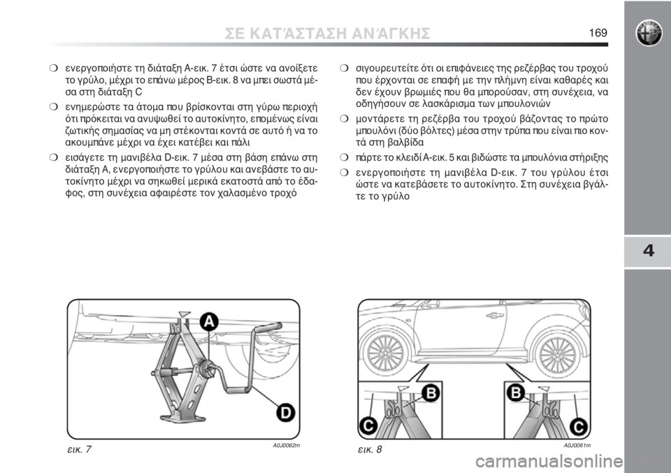 Alfa Romeo MiTo 2012 ΒΙΒΛΙΟ ΧΡΗΣΗΣ ΚΑΙ ΣΥΝΤΗΡΗΣΗΣ (in Greek) 4
ΣΕ ΚΑΤΆΣΤΑΣΗ ΑΝΆΓΚΗΣ169
❍ενεργοποιήστε τη διάταξη A-εικ. 7 έτσι ώστε να ανοίξετε
το γρύλο, μέχρι το επάνω μέρος Alfa Romeo MiTo 2012 ΒΙΒΛΙΟ ΧΡΗΣΗΣ ΚΑΙ ΣΥΝΤΗΡΗΣΗΣ (in Greek) 4
ΣΕ ΚΑΤΆΣΤΑΣΗ ΑΝΆΓΚΗΣ169
❍ενεργοποιήστε τη διάταξη A-εικ. 7 έτσι ώστε να ανοίξετε
το γρύλο, μέχρι το επάνω μέρος