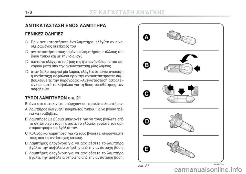 Alfa Romeo MiTo 2012 ΒΙΒΛΙΟ ΧΡΗΣΗΣ ΚΑΙ ΣΥΝΤΗΡΗΣΗΣ (in Greek) 178ΣΕ ΚΑΤΆΣΤΑΣΗ ΑΝΆΓΚΗΣ
ΑΝΤΙΚΑΤΑΣΤΑΣΗ ΕΝΟΣ ΛΑΜΠΤΗΡΑ
ΓΕΝΙΚΕΣ ΟΔΗΓΙΕΣ
❍Πριν αντικαταστήσετε ένα λαμπτήρα, ελέ Alfa Romeo MiTo 2012 ΒΙΒΛΙΟ ΧΡΗΣΗΣ ΚΑΙ ΣΥΝΤΗΡΗΣΗΣ (in Greek) 178ΣΕ ΚΑΤΆΣΤΑΣΗ ΑΝΆΓΚΗΣ
ΑΝΤΙΚΑΤΑΣΤΑΣΗ ΕΝΟΣ ΛΑΜΠΤΗΡΑ
ΓΕΝΙΚΕΣ ΟΔΗΓΙΕΣ
❍Πριν αντικαταστήσετε ένα λαμπτήρα, ελέ