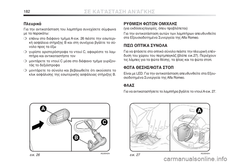 Alfa Romeo MiTo 2012 ΒΙΒΛΙΟ ΧΡΗΣΗΣ ΚΑΙ ΣΥΝΤΗΡΗΣΗΣ (in Greek) 182ΣΕ ΚΑΤΆΣΤΑΣΗ ΑΝΆΓΚΗΣ
Πλευρικά
Για την αντικατάσταση του λαμπτήρα συνεχίσετε σύμφωνα
με τα παρακάτω:
❍επάν Alfa Romeo MiTo 2012 ΒΙΒΛΙΟ ΧΡΗΣΗΣ ΚΑΙ ΣΥΝΤΗΡΗΣΗΣ (in Greek) 182ΣΕ ΚΑΤΆΣΤΑΣΗ ΑΝΆΓΚΗΣ
Πλευρικά
Για την αντικατάσταση του λαμπτήρα συνεχίσετε σύμφωνα
με τα παρακάτω:
❍επάν