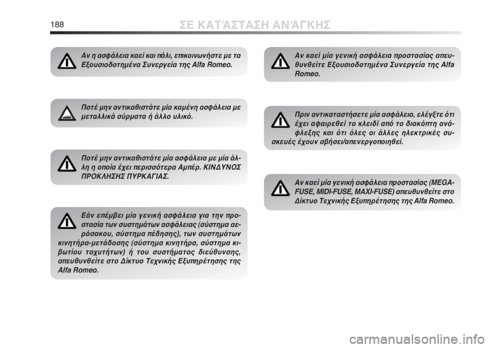 Alfa Romeo MiTo 2012 ΒΙΒΛΙΟ ΧΡΗΣΗΣ ΚΑΙ ΣΥΝΤΗΡΗΣΗΣ (in Greek) 188ΣΕ ΚΑΤΆΣΤΑΣΗ ΑΝΆΓΚΗΣ
Αν η ασφάλεια καεί και πάλι, επικοινωνήστε με τα
Εξουσιοδοτημένα Συνεργεία της Alfa Romeo.
Alfa Romeo MiTo 2012 ΒΙΒΛΙΟ ΧΡΗΣΗΣ ΚΑΙ ΣΥΝΤΗΡΗΣΗΣ (in Greek) 188ΣΕ ΚΑΤΆΣΤΑΣΗ ΑΝΆΓΚΗΣ
Αν η ασφάλεια καεί και πάλι, επικοινωνήστε με τα
Εξουσιοδοτημένα Συνεργεία της Alfa Romeo.