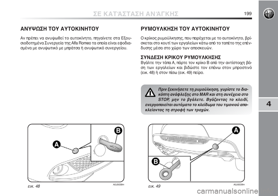 Alfa Romeo MiTo 2012  ΒΙΒΛΙΟ ΧΡΗΣΗΣ ΚΑΙ ΣΥΝΤΗΡΗΣΗΣ (in Greek) 4
ΣΕ ΚΑΤΆΣΤΑΣΗ ΑΝΆΓΚΗΣ199
ΑΝΥΨΩΣΗ ΤΟΥ ΑΥΤΟΚΙΝΗΤΟΥ
Αν πρέπει να ανυψωθεί το αυτοκίνητο, πηγαίνετε στα Εξου-
σιοδ
