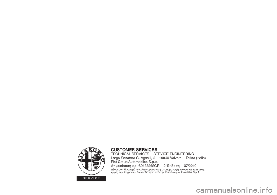 Alfa Romeo MiTo 2012 ΒΙΒΛΙΟ ΧΡΗΣΗΣ ΚΑΙ ΣΥΝΤΗΡΗΣΗΣ (in Greek) CUSTOMER SERVICESTECHNICAL SERVICES – SERVICE ENGINEERING
Largo Senatore G. Agnelli, 5 – 10040 Volvera – Torino (Italia)
Fiat Group Automobiles S.p.A.
Δημοσίευση αρ. 60438268GR – 2 Alfa Romeo MiTo 2012 ΒΙΒΛΙΟ ΧΡΗΣΗΣ ΚΑΙ ΣΥΝΤΗΡΗΣΗΣ (in Greek) CUSTOMER SERVICESTECHNICAL SERVICES – SERVICE ENGINEERING
Largo Senatore G. Agnelli, 5 – 10040 Volvera – Torino (Italia)
Fiat Group Automobiles S.p.A.
Δημοσίευση αρ. 60438268GR – 2