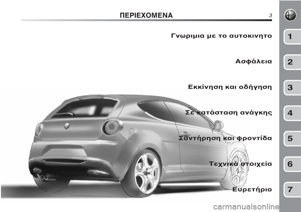 Alfa Romeo MiTo 2011  ΒΙΒΛΙΟ ΧΡΗΣΗΣ ΚΑΙ ΣΥΝΤΗΡΗΣΗΣ (in Greek) ΠΕΡΙΕΧΟΜΕΝΑ3
Γνωριμια με το αυτοκινητο
Ασφάλεια
Εκκίνηση και οδήγηση
Σε κατάσταση ανάγκης
Συντήρηση και φρο�