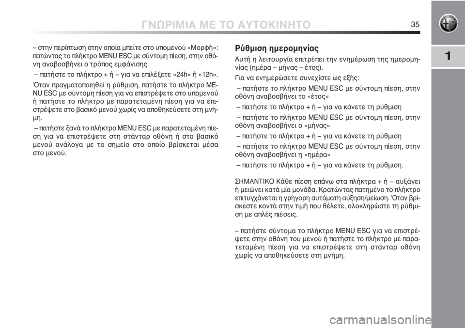 Alfa Romeo MiTo 2012  ΒΙΒΛΙΟ ΧΡΗΣΗΣ ΚΑΙ ΣΥΝΤΗΡΗΣΗΣ (in Greek) 1
ΓΝΩΡΙΜΙΑ ΜΕ ΤΟ ΑΥΤΟΚΙΝΗΤΟ35
– στην περίπτωση στην οποία μπείτε στο υπομενού «Μορφή»:
πατώντας το πλήκτρο MENU E