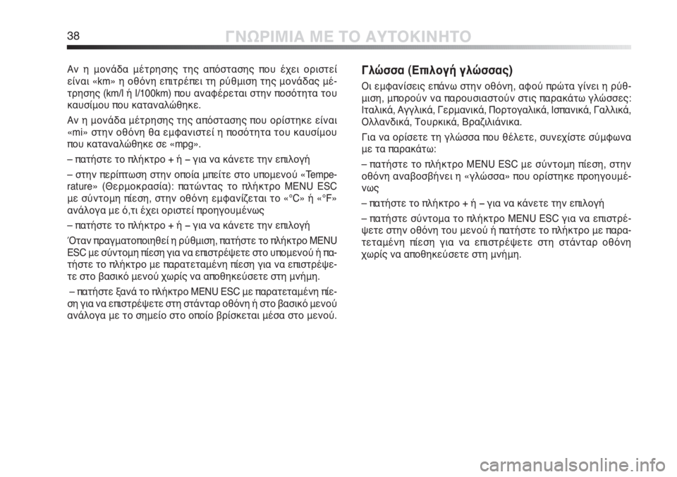 Alfa Romeo MiTo 2012  ΒΙΒΛΙΟ ΧΡΗΣΗΣ ΚΑΙ ΣΥΝΤΗΡΗΣΗΣ (in Greek) 38ΓΝΩΡΙΜΙΑ ΜΕ ΤΟ ΑΥΤΟΚΙΝΗΤΟ
Αν η μονάδα μέτρησης της απόστασης που έχει οριστεί 
είναι «km» η οθόνη επιτρέπει τ