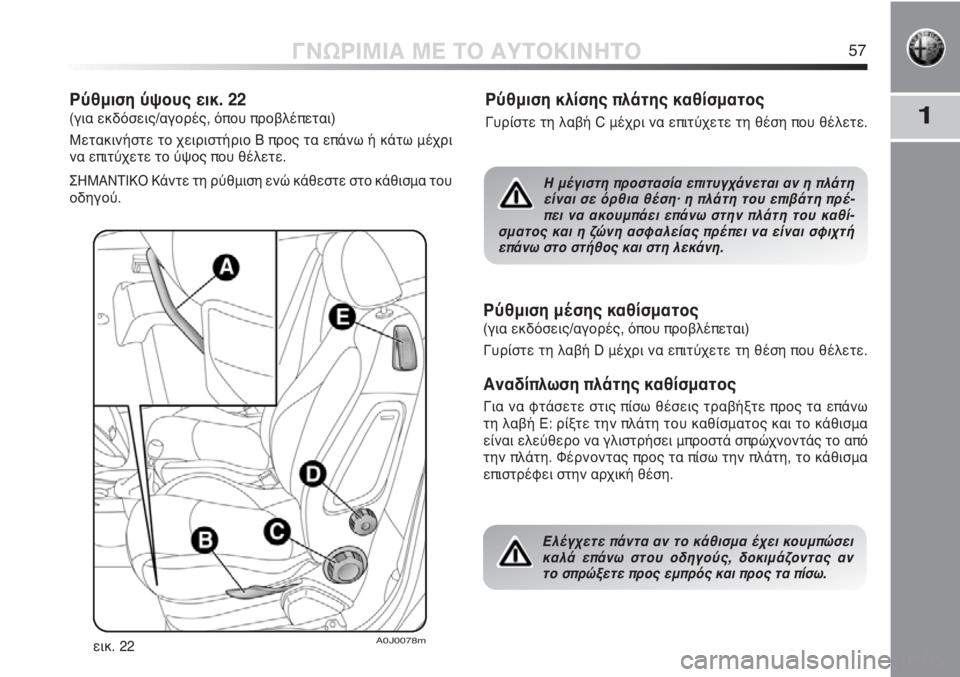 Alfa Romeo MiTo 2012  ΒΙΒΛΙΟ ΧΡΗΣΗΣ ΚΑΙ ΣΥΝΤΗΡΗΣΗΣ (in Greek) 1
ΓΝΩΡΙΜΙΑ ΜΕ ΤΟ ΑΥΤΟΚΙΝΗΤΟ57
Ρύθμιση ύψους εικ. 22 
(για εκδόσεις/αγορές, όπου προβλέπεται)
Μετακινήστε το χειρι