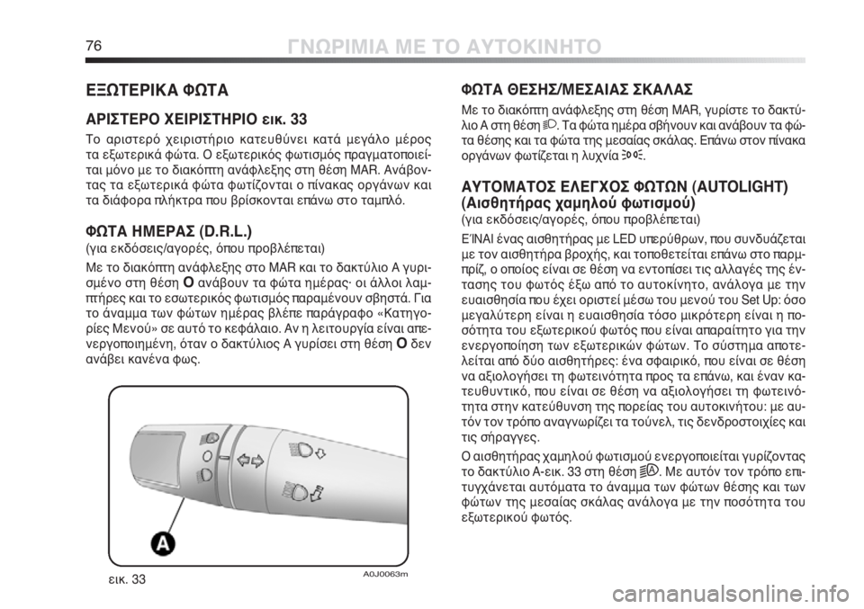 Alfa Romeo MiTo 2012 ΒΙΒΛΙΟ ΧΡΗΣΗΣ ΚΑΙ ΣΥΝΤΗΡΗΣΗΣ (in Greek) 76ΓΝΩΡΙΜΙΑ ΜΕ ΤΟ ΑΥΤΟΚΙΝΗΤΟ
ΦΩΤΑ ΘΕΣΗΣ/ΜΕΣΑΙΑΣ ΣΚΑΛΑΣ
Με το διακόπτη ανάφλεξης στη θέση MAR, γυρίστε το δακτύ-
λ Alfa Romeo MiTo 2012 ΒΙΒΛΙΟ ΧΡΗΣΗΣ ΚΑΙ ΣΥΝΤΗΡΗΣΗΣ (in Greek) 76ΓΝΩΡΙΜΙΑ ΜΕ ΤΟ ΑΥΤΟΚΙΝΗΤΟ
ΦΩΤΑ ΘΕΣΗΣ/ΜΕΣΑΙΑΣ ΣΚΑΛΑΣ
Με το διακόπτη ανάφλεξης στη θέση MAR, γυρίστε το δακτύ-
λ