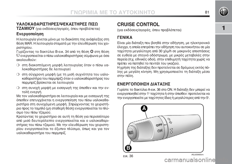 Alfa Romeo MiTo 2012 ΒΙΒΛΙΟ ΧΡΗΣΗΣ ΚΑΙ ΣΥΝΤΗΡΗΣΗΣ (in Greek) 1
ΓΝΩΡΙΜΙΑ ΜΕ ΤΟ ΑΥΤΟΚΙΝΗΤΟ81
CRUISE CONTROL
(για εκδόσεις/αγορές, όπου προβλέπεται)
ΓΕΝΙΚΑ
Είναι μία διάταξη που βοηθ Alfa Romeo MiTo 2012 ΒΙΒΛΙΟ ΧΡΗΣΗΣ ΚΑΙ ΣΥΝΤΗΡΗΣΗΣ (in Greek) 1
ΓΝΩΡΙΜΙΑ ΜΕ ΤΟ ΑΥΤΟΚΙΝΗΤΟ81
CRUISE CONTROL
(για εκδόσεις/αγορές, όπου προβλέπεται)
ΓΕΝΙΚΑ
Είναι μία διάταξη που βοηθ