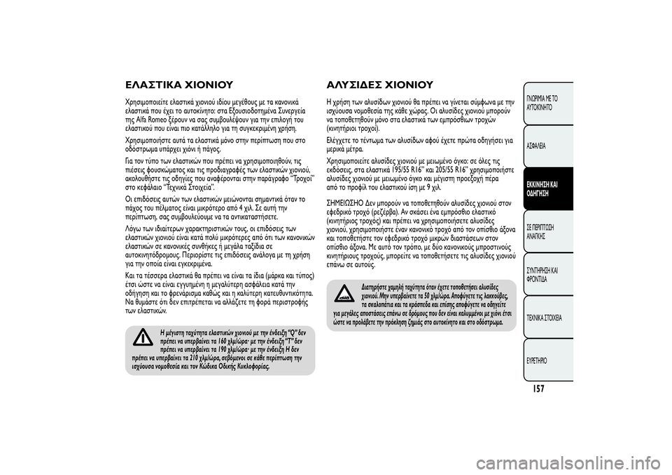 Alfa Romeo MiTo 2013  ΒΙΒΛΙΟ ΧΡΗΣΗΣ ΚΑΙ ΣΥΝΤΗΡΗΣΗΣ (in Greek) ΕΛΑΣΤΙΚΑ ΧΙΟΝΙΟΥΧρησιμοποιείτε ελαστικά χιονιού ιδίου μεγέθους με τα κανονικά
ελαστικά που έχει το αυτοκίν