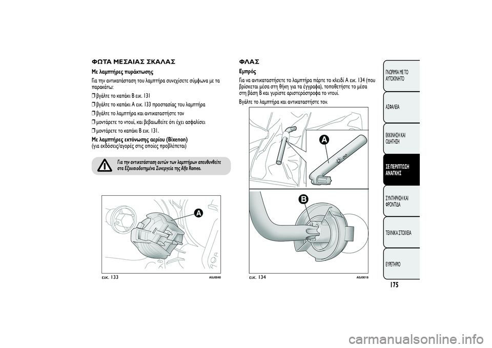 Alfa Romeo MiTo 2013  ΒΙΒΛΙΟ ΧΡΗΣΗΣ ΚΑΙ ΣΥΝΤΗΡΗΣΗΣ (in Greek) ΦΩΤΑ ΜΕΣΑΙΑΣ ΣΚΑΛΑΣΜε λαμπτήρες πυράκτωσης
Για την αντικατάσταση του λαμπτήρα συνεχίσετε σύμφωνα με τα
παρα