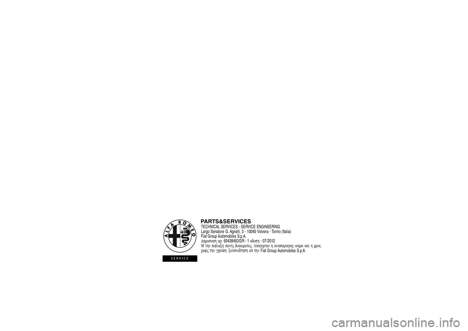 Alfa Romeo MiTo 2013  ΒΙΒΛΙΟ ΧΡΗΣΗΣ ΚΑΙ ΣΥΝΤΗΡΗΣΗΣ (in Greek) PARTS&SERVICESTECHNICAL SERVICES - SERVICE ENGINEERING
Largo Senatore G. Agnelli, 3 - 10040 Volvera - Torino (Italia)
Fiat Group Automobiles S.p.A.
Δημοσυση αρ.604384 -1κδοση- 0 /2012
