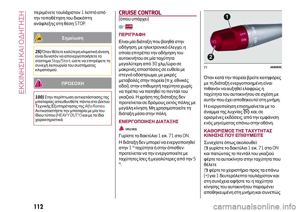 Alfa Romeo MiTo 2018  ΒΙΒΛΙΟ ΧΡΗΣΗΣ ΚΑΙ ΣΥΝΤΗΡΗΣΗΣ (in Greek) περιμένετε τουλάχιστον1λεπτό από
την τοποθέτηση του διακόπτη
ανάφλεξης στη θέσηSTOP.
Σημείωση
25)Όταν θέλετε κα