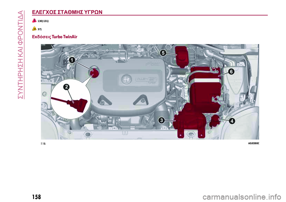 Alfa Romeo MiTo 2018 ΒΙΒΛΙΟ ΧΡΗΣΗΣ ΚΑΙ ΣΥΝΤΗΡΗΣΗΣ (in Greek) ΕΛΕΓΧΟΣ ΣΤΑΘΜΗΣ ΥΓΡΩΝ
130) 131)
37)
ΕκδόσειςTurbo TwinAir
116A0J0380C
158
ΣΥΝΤΗΡΗΣΗ ΚΑΙ ΦΡΟΝΤΙΔΑ Alfa Romeo MiTo 2018 ΒΙΒΛΙΟ ΧΡΗΣΗΣ ΚΑΙ ΣΥΝΤΗΡΗΣΗΣ (in Greek) ΕΛΕΓΧΟΣ ΣΤΑΘΜΗΣ ΥΓΡΩΝ
130) 131)
37)
ΕκδόσειςTurbo TwinAir
116A0J0380C
158
ΣΥΝΤΗΡΗΣΗ ΚΑΙ ΦΡΟΝΤΙΔΑ