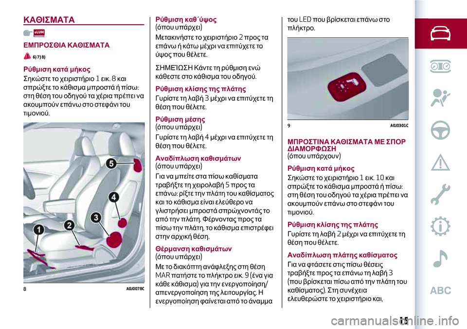 Alfa Romeo MiTo 2020 ΒΙΒΛΙΟ ΧΡΗΣΗΣ ΚΑΙ ΣΥΝΤΗΡΗΣΗΣ (in Greek) ΚΑΘΙΣΜΑΤΑ
ΕΜΠΡΟΣΘΙΑ ΚΑΘΙΣΜΑΤΑ
6) 7) 8)
Ρύθμιση κατά μήκος
Σηκώστε το χειριστήριο1εικ.8και
σπρώξτε το κάθισμα μπρ Alfa Romeo MiTo 2020 ΒΙΒΛΙΟ ΧΡΗΣΗΣ ΚΑΙ ΣΥΝΤΗΡΗΣΗΣ (in Greek) ΚΑΘΙΣΜΑΤΑ
ΕΜΠΡΟΣΘΙΑ ΚΑΘΙΣΜΑΤΑ
6) 7) 8)
Ρύθμιση κατά μήκος
Σηκώστε το χειριστήριο1εικ.8και
σπρώξτε το κάθισμα μπρ