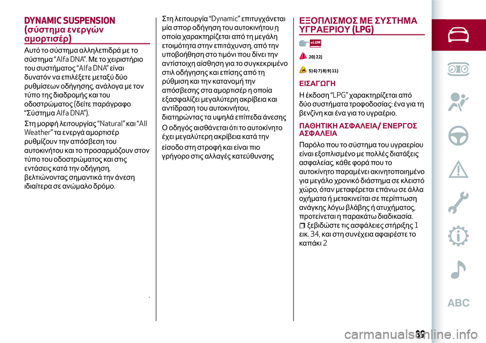 Alfa Romeo MiTo 2018  ΒΙΒΛΙΟ ΧΡΗΣΗΣ ΚΑΙ ΣΥΝΤΗΡΗΣΗΣ (in Greek) DYNAMIC SUSPENSION
(σύστημα ενεργών
αμορτισέρ)
Αυτό το σύστημα αλληλεπιδρά με το
σύστημα“Alfa DNA”.Με το χειριστήριο
του