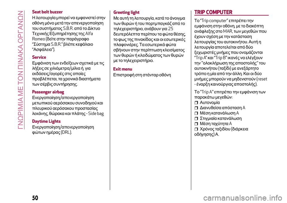 Alfa Romeo MiTo 2020  ΒΙΒΛΙΟ ΧΡΗΣΗΣ ΚΑΙ ΣΥΝΤΗΡΗΣΗΣ (in Greek) Seat belt buzzer
Η λειτουργία μπορεί να εμφανιστεί στην
οθόνη μόνο μετά την απενεργοποίηση
του συστήματοςS.B.R.από το �