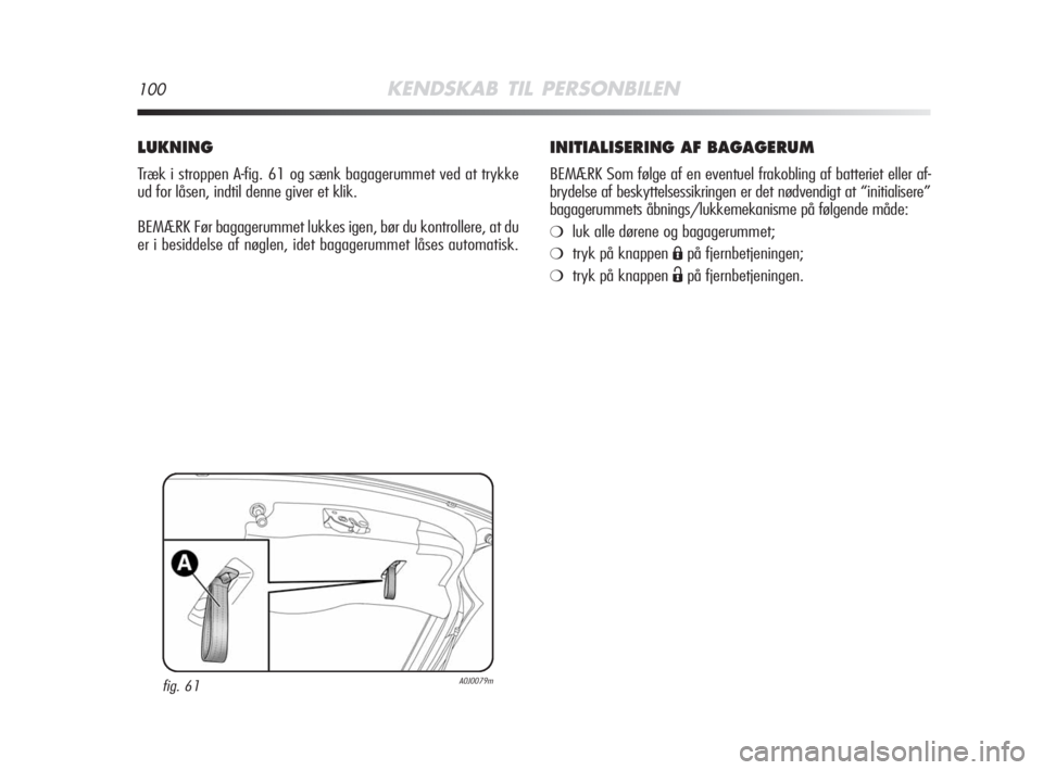 Alfa Romeo MiTo 2008 Brugs- og vedligeholdelsesvejledning (in Danish) 100KENDSKAB TIL PERSONBILEN
INITIALISERING AF BAGAGERUM
BEMÆRK Som følge af en eventuel frakobling af batteriet eller af-
brydelse af beskyttelsessikringen er det nødvendigt at “initialisere”
b Alfa Romeo MiTo 2008 Brugs- og vedligeholdelsesvejledning (in Danish) 100KENDSKAB TIL PERSONBILEN
INITIALISERING AF BAGAGERUM
BEMÆRK Som følge af en eventuel frakobling af batteriet eller af-
brydelse af beskyttelsessikringen er det nødvendigt at “initialisere”
b