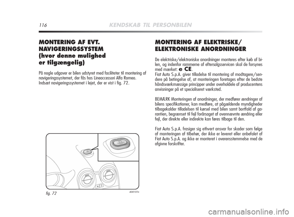 Alfa Romeo MiTo 2008 Brugs- og vedligeholdelsesvejledning (in Danish) 116KENDSKAB TIL PERSONBILEN
MONTERING AF ELEKTRISKE/
ELEKTRONISKE ANORDNINGER
De elektriske/elektroniske anordninger monteres efter køb af bi-
len, og indenfor rammerne af eftersalgsservicen skal de Alfa Romeo MiTo 2008 Brugs- og vedligeholdelsesvejledning (in Danish) 116KENDSKAB TIL PERSONBILEN
MONTERING AF ELEKTRISKE/
ELEKTRONISKE ANORDNINGER
De elektriske/elektroniske anordninger monteres efter køb af bi-
len, og indenfor rammerne af eftersalgsservicen skal de