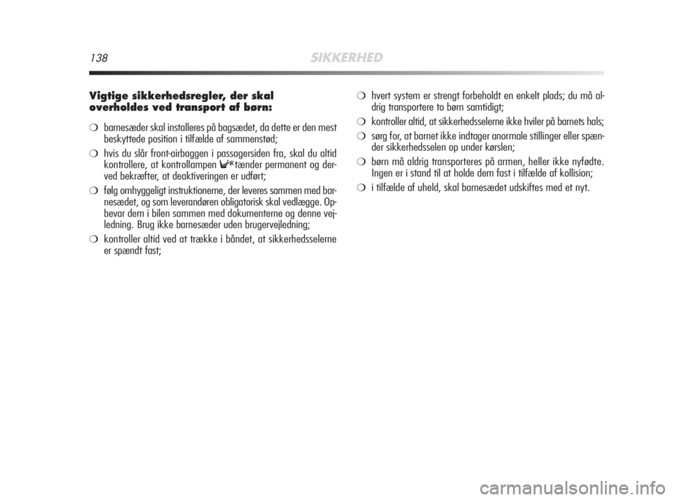 Alfa Romeo MiTo 2008  Brugs- og vedligeholdelsesvejledning (in Danish) 138SIKKERHED
Vigtige sikkerhedsregler, der skal
overholdes ved transport af børn:
❍barnesæder skal installeres på bagsædet, da dette er den mest
beskyttede position i tilfælde af sammenstød;
�