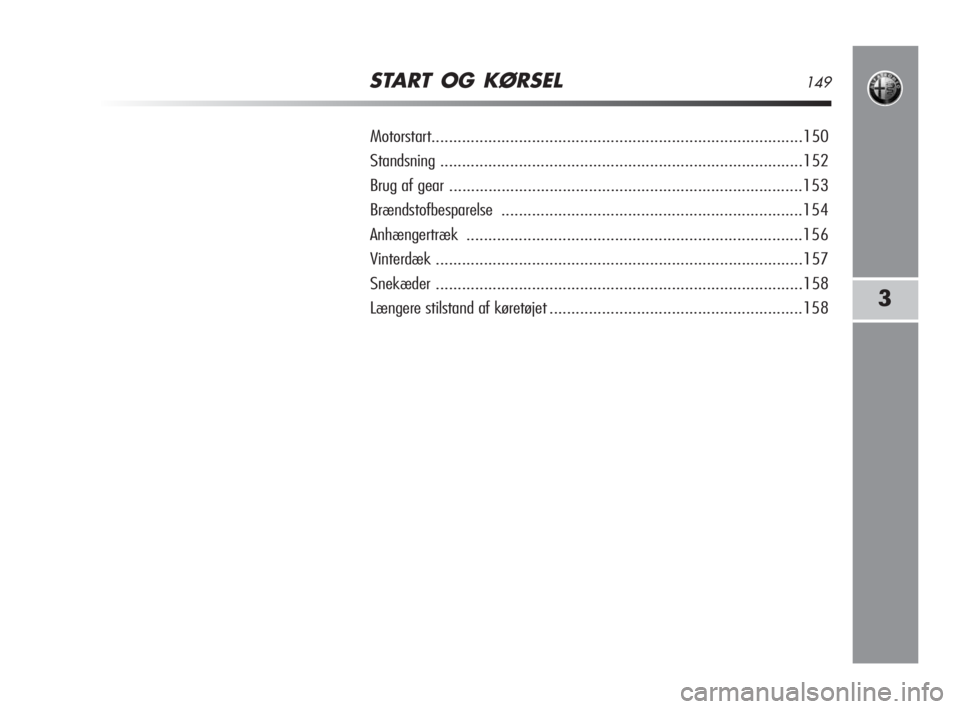 Alfa Romeo MiTo 2009  Brugs- og vedligeholdelsesvejledning (in Danish) START OG KØRSEL149
3
Motorstart.....................................................................................150
Standsning.....................................................................