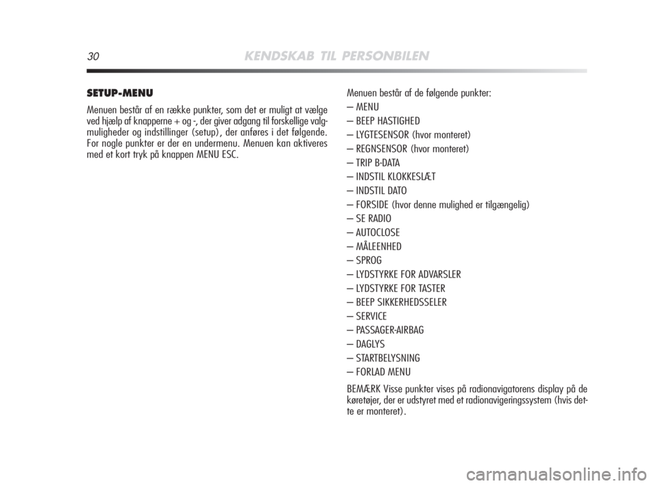 Alfa Romeo MiTo 2010  Brugs- og vedligeholdelsesvejledning (in Danish) 30KENDSKAB TIL PERSONBILEN
SETUP-MENU
Menuen består af en række punkter, som det er muligt at vælge
ved hjælp af knapperne + og -, der giver adgang til forskellige valg-
muligheder og indstillinge