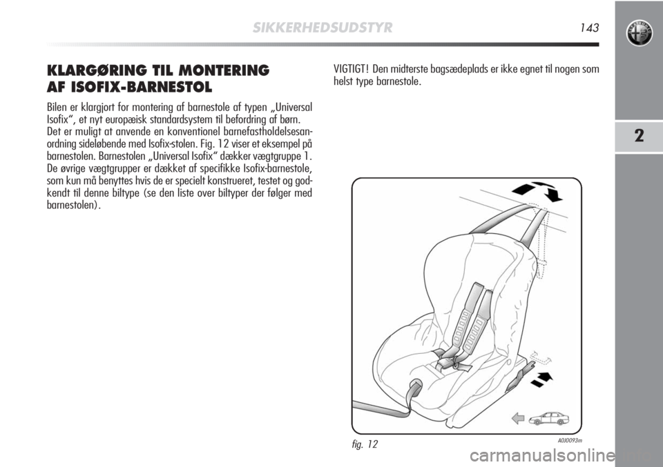 Alfa Romeo MiTo 2011 Brugs- og vedligeholdelsesvejledning (in Danish) SIKKERHEDSUDSTYR143
2
KLARGØRING TIL MONTERING
AF ISOFIX-BARNESTOL
Bilen er klargjort for montering af barnestole af typen „Universal
Isofix“, et nyt europæisk standardsystem til befordring af b Alfa Romeo MiTo 2011 Brugs- og vedligeholdelsesvejledning (in Danish) SIKKERHEDSUDSTYR143
2
KLARGØRING TIL MONTERING
AF ISOFIX-BARNESTOL
Bilen er klargjort for montering af barnestole af typen „Universal
Isofix“, et nyt europæisk standardsystem til befordring af b