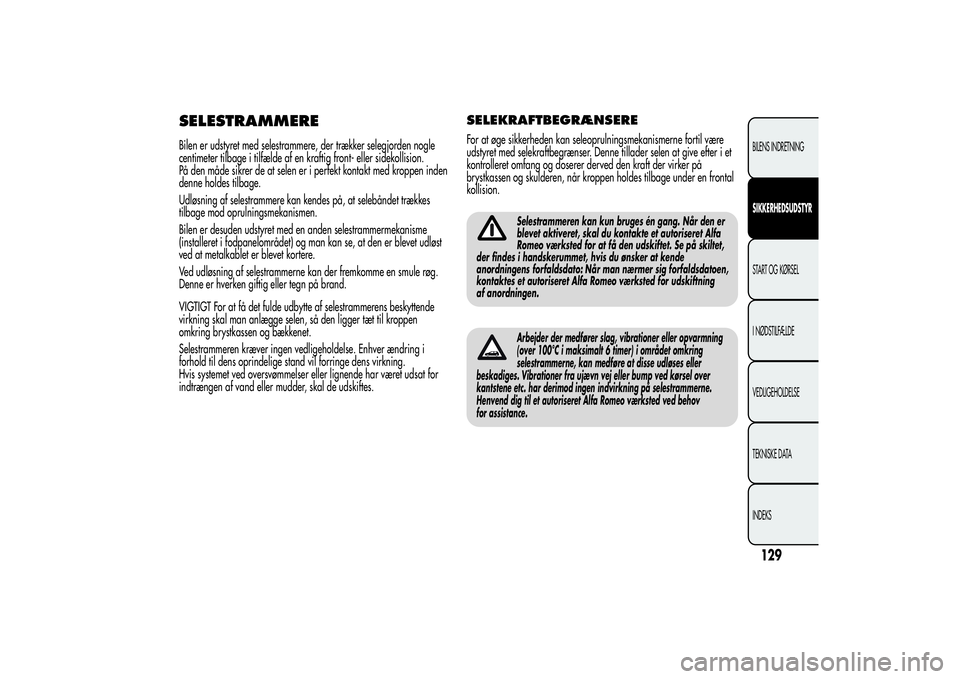 Alfa Romeo MiTo 2013  Brugs- og vedligeholdelsesvejledning (in Danish) SELESTRAMMEREBilen er udstyret med selestrammere, der trækker selegjorden nogle
centimeter tilbage i tilfælde af en kraftig front- eller sidekollision.
På den måde sikrer de at selen er i perfekt 