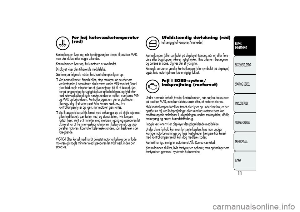Alfa Romeo MiTo 2013 Brugs- og vedligeholdelsesvejledning (in Danish) For høj kølevæsketemperatur
(rød)
Kontrollampen lyser op, når tændingsnøglen drejes til position MAR,
men skal slukke efter nogle sekunder.
Kontrollampen lyser op, hvis motoren er overhedet.
Di Alfa Romeo MiTo 2013 Brugs- og vedligeholdelsesvejledning (in Danish) For høj kølevæsketemperatur
(rød)
Kontrollampen lyser op, når tændingsnøglen drejes til position MAR,
men skal slukke efter nogle sekunder.
Kontrollampen lyser op, hvis motoren er overhedet.
Di
