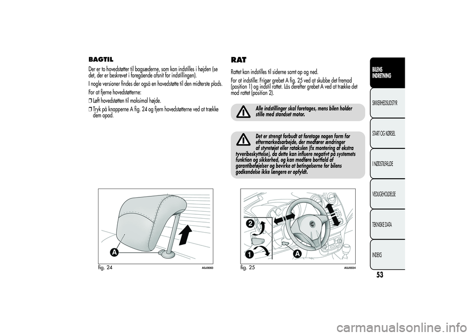 Alfa Romeo MiTo 2013 Brugs- og vedligeholdelsesvejledning (in Danish) BAGTILDer er to hovedstøtter til bagsæderne, som kan indstilles i højden (se
det, der er beskrevet i foregående afsnit for indstillingen).
I nogle versioner findes der også en hovedstøtte til de Alfa Romeo MiTo 2013 Brugs- og vedligeholdelsesvejledning (in Danish) BAGTILDer er to hovedstøtter til bagsæderne, som kan indstilles i højden (se
det, der er beskrevet i foregående afsnit for indstillingen).
I nogle versioner findes der også en hovedstøtte til de