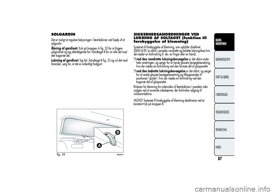 Alfa Romeo MiTo 2013  Brugs- og vedligeholdelsesvejledning (in Danish) SOLGARDINDet er muligt at regulere belysningen i førerkabinen ved hjælp af et
solgardin.
Åbning af gardinet:Tryk på knappen A fig. 53 for at frigøre
solgardinet og tag efterfølgende fat i håndt