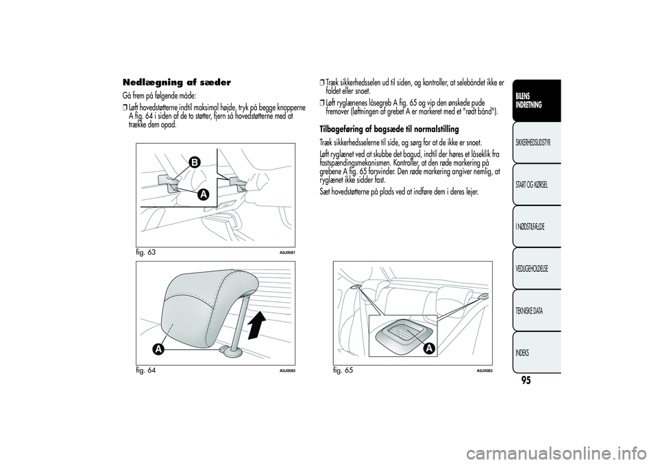 Alfa Romeo MiTo 2013  Brugs- og vedligeholdelsesvejledning (in Danish) Nedlægning af sæderGå frem på følgende måde:
❒Løft hovedstøtterne indtil maksimal højde, tryk på begge knapperne
A fig. 64 i siden af de to støtter, fjern så hovedstøtterne med at
træk