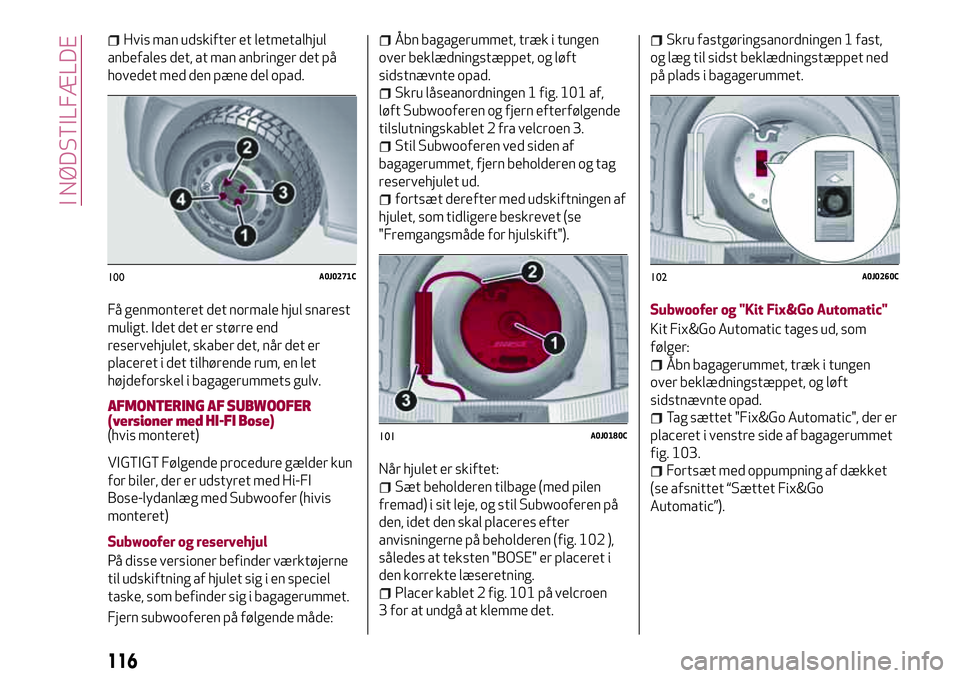 Alfa Romeo MiTo 2020  Brugs- og vedligeholdelsesvejledning (in Danish) Hvis man udskifter et letmetalhjul
anbefales det, at man anbringer det på
hovedet med den pæne del opad.
Få genmonteret det normale hjul snarest
muligt. Idet det er større end
reservehjulet, skabe