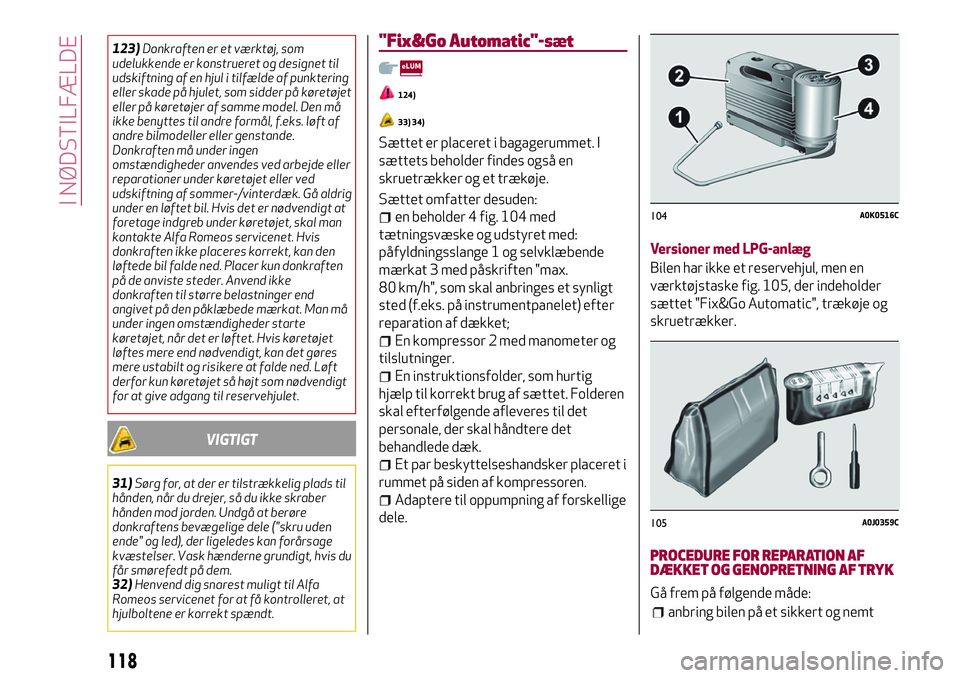 Alfa Romeo MiTo 2020  Brugs- og vedligeholdelsesvejledning (in Danish) 123)Donkraften er et værktøj, som
udelukkende er konstrueret og designet til
udskiftning af en hjul i tilfælde af punktering
eller skade på hjulet, som sidder på køretøjet
eller på køretøjer