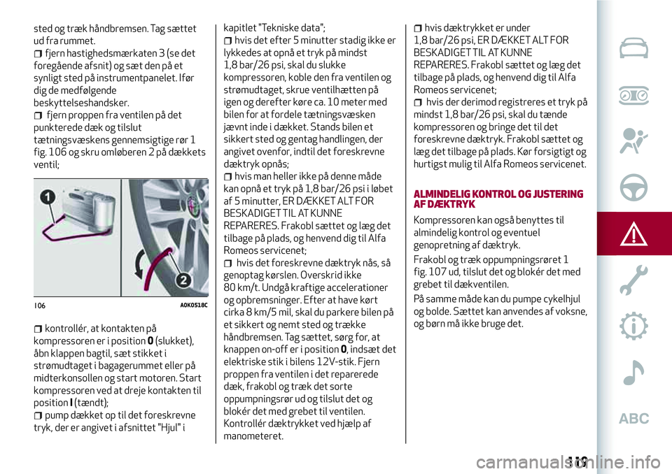 Alfa Romeo MiTo 2020  Brugs- og vedligeholdelsesvejledning (in Danish) sted og træk håndbremsen. Tag sættet
ud fra rummet.
fjern hastighedsmærkaten 3 (se det
foregående afsnit) og sæt den på et
synligt sted på instrumentpanelet. Ifør
dig de medfølgende
beskytte