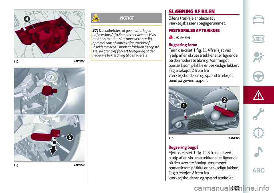 Alfa Romeo MiTo 2020  Brugs- og vedligeholdelsesvejledning (in Danish) VIGTIGT
37)Det anbefales, at genmonteringen
udføres hos Alfa Romeos servicenet. Hvis
man selv gør det, skal man være særlig
opmærksom på korrekt fastgøring af
låseklemmerne. I modsat fald kan 