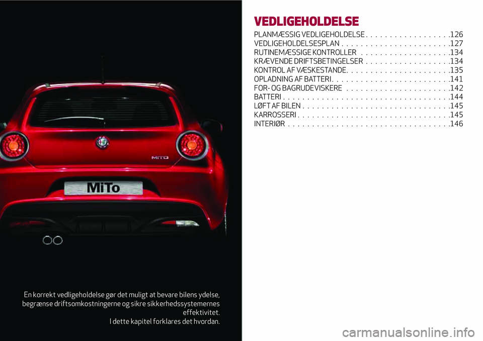 Alfa Romeo MiTo 2020  Brugs- og vedligeholdelsesvejledning (in Danish) En korrekt vedligeholdelse gør det muligt at bevare bilens ydelse,
begrænse driftsomkostningerne og sikre sikkerhedssystemernes
effektivitet.
I dette kapitel forklares det hvordan.
VEDLIGEHOLDELSE
P