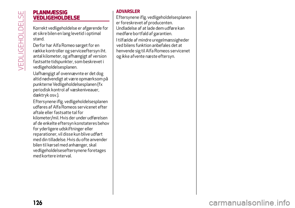Alfa Romeo MiTo 2020  Brugs- og vedligeholdelsesvejledning (in Danish) PLANMÆSSIG
VEDLIGEHOLDELSE
Korrekt vedligeholdelse er afgørende for
at sikre bilen en lang levetid i optimal
stand.
Derfor har Alfa Romeo sørget for en
række kontroller og serviceeftersyn iht.
ant