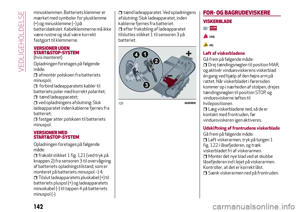 Alfa Romeo MiTo 2020 Brugs- og vedligeholdelsesvejledning (in Danish) minusklemmen. Batteriets klemmer er
mærket med symboler for plusklemme
(+) og minusklemme (–) på
batteridækslet. Kabelklemmerne må ikke
være rustne og skal være korrekt
fastgjort til klemmerne Alfa Romeo MiTo 2020 Brugs- og vedligeholdelsesvejledning (in Danish) minusklemmen. Batteriets klemmer er
mærket med symboler for plusklemme
(+) og minusklemme (–) på
batteridækslet. Kabelklemmerne må ikke
være rustne og skal være korrekt
fastgjort til klemmerne