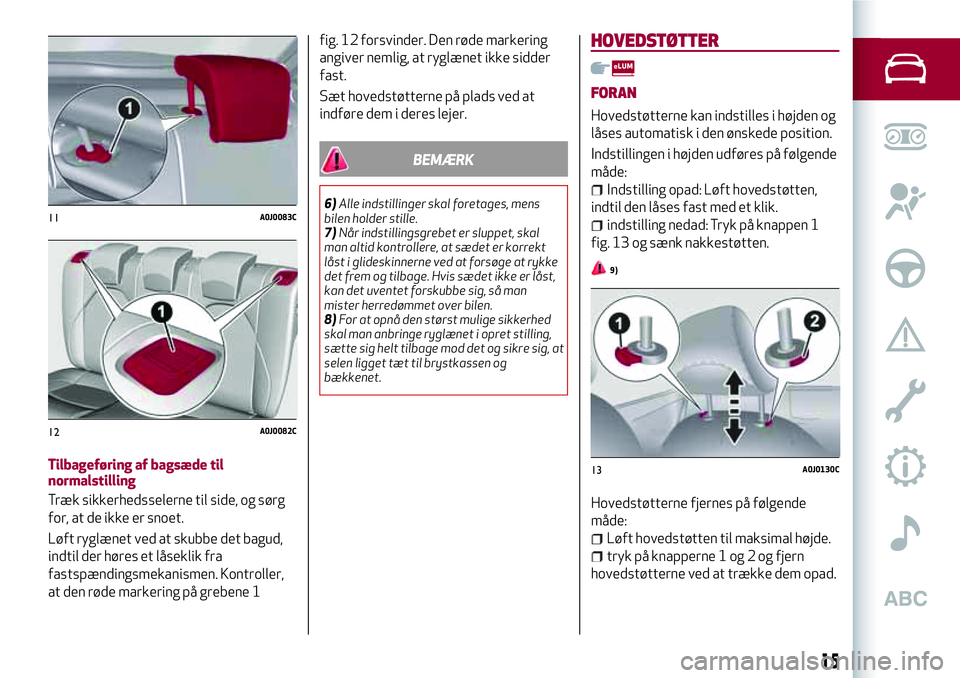 Alfa Romeo MiTo 2020  Brugs- og vedligeholdelsesvejledning (in Danish) Tilbageføring af bagsæde til
normalstilling
Træk sikkerhedsselerne til side, og sørg
for, at de ikke er snoet.
Løft ryglænet ved at skubbe det bagud,
indtil der høres et låseklik fra
fastspæn