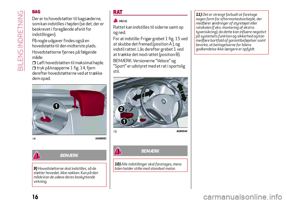 Alfa Romeo MiTo 2020  Brugs- og vedligeholdelsesvejledning (in Danish) BAG
Der er to hovedstøtter til bagsæderne,
som kan indstilles i højden (se det, der er
beskrevet i foregående afsnit for
indstillingen).
På nogle udgaver findes også en
hovedstøtte til den midt