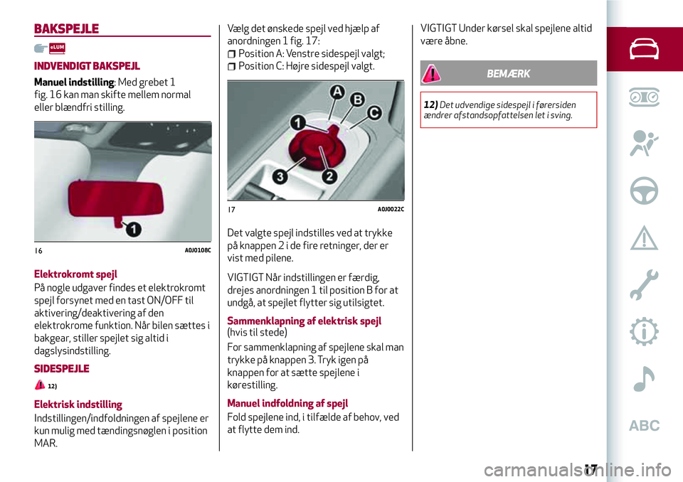 Alfa Romeo MiTo 2020  Brugs- og vedligeholdelsesvejledning (in Danish) BAKSPEJLE
INDVENDIGT BAKSPEJL
Manuel indstilling: Med grebet 1
fig. 16 kan man skifte mellem normal
eller blændfri stilling.
Elektrokromt spejl
På nogle udgaver findes et elektrokromt
spejl forsynet