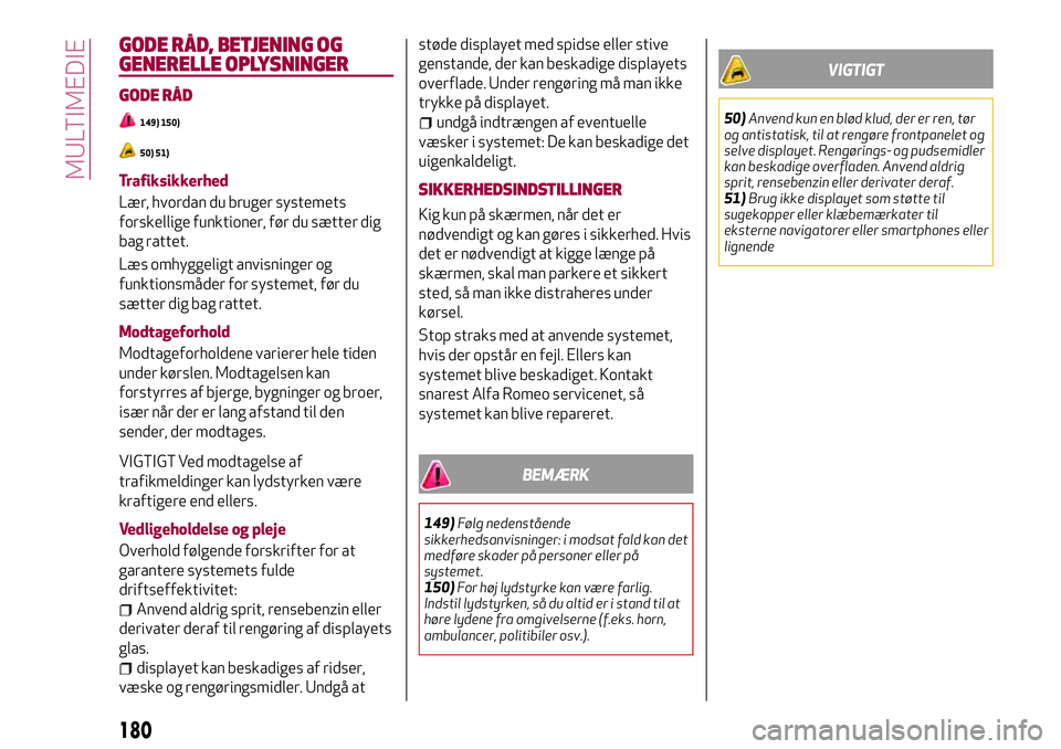 Alfa Romeo MiTo 2020  Brugs- og vedligeholdelsesvejledning (in Danish) GODE RÅD, BETJENING OG
GENERELLE OPLYSNINGER
GODE RÅD
149) 150)
50) 51)
Trafiksikkerhed
Lær, hvordan du bruger systemets
forskellige funktioner, før du sætter dig
bag rattet.
Læs omhyggeligt anv