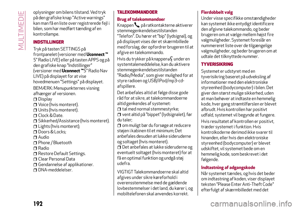 Alfa Romeo MiTo 2020  Brugs- og vedligeholdelsesvejledning (in Danish) oplysninger om bilens tilstand. Ved tryk
på den grafiske knap "Active warnings"
kan man få en liste over registrerede fejl i
bilen, som har medført tænding af en
kontrollampe.
INDSTILLINGE