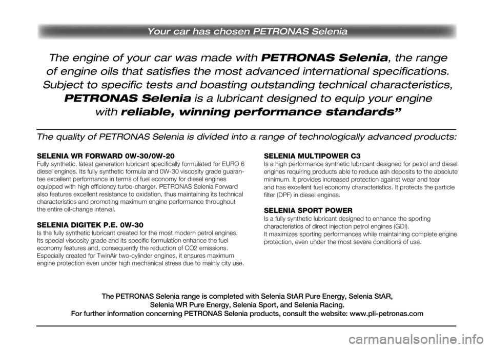 Alfa Romeo MiTo 2019  Brugs- og vedligeholdelsesvejledning (in Danish) Your car has chosen PETRONAS Selenia
The quality of PETRONAS Selenia is divided into a range of technologically advanced products:
SELENIA WR FORWARD 0W-30/0W-20Fully synthetic, latest generation lubr