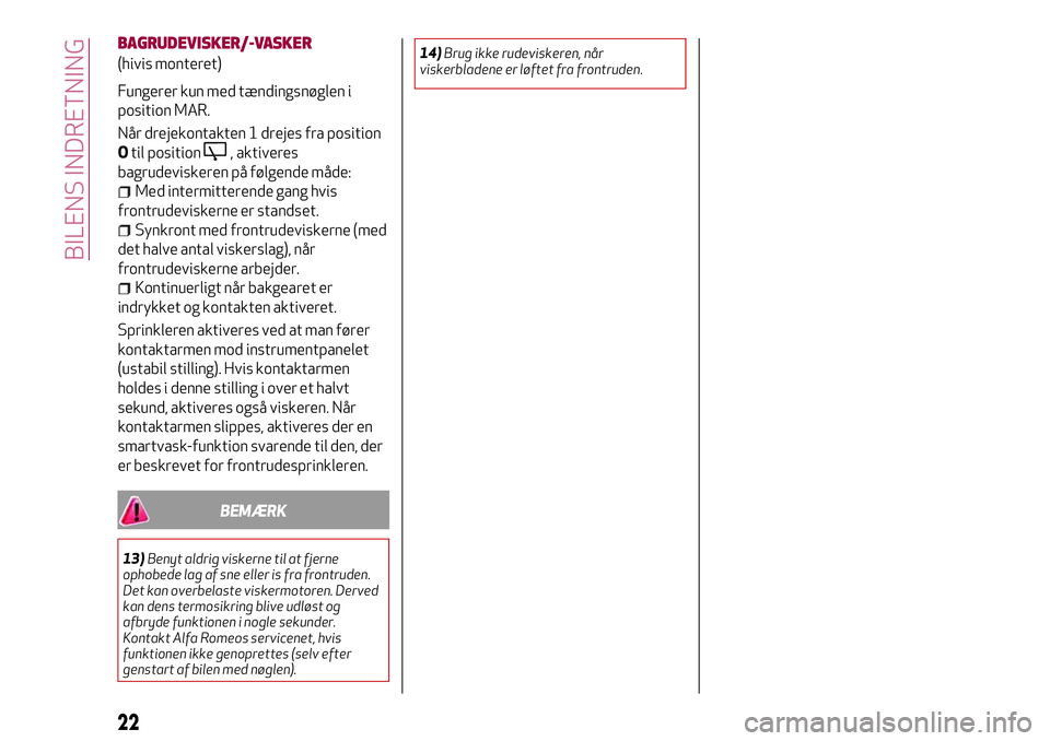 Alfa Romeo MiTo 2020  Brugs- og vedligeholdelsesvejledning (in Danish) BAGRUDEVISKER/-VASKER
(hivis monteret)
Fungerer kun med tændingsnøglen i
position MAR.
Når drejekontakten 1 drejes fra position
Otil position
, aktiveres
bagrudeviskeren på følgende måde:
Med in