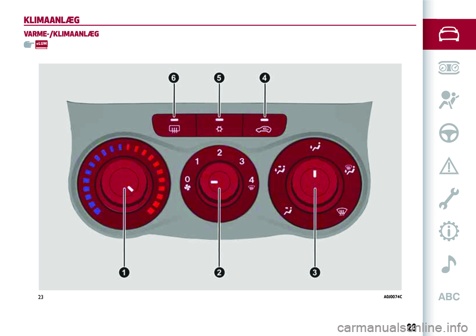 Alfa Romeo MiTo 2021 Brugs- og vedligeholdelsesvejledning (in Danish) KLIMAANLÆG
VARME-/KLIMAANLÆG
23A0J0074C
23 Alfa Romeo MiTo 2021 Brugs- og vedligeholdelsesvejledning (in Danish) KLIMAANLÆG
VARME-/KLIMAANLÆG
23A0J0074C
23