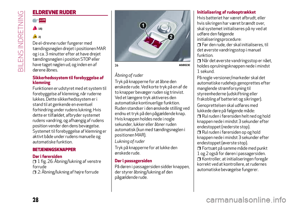 Alfa Romeo MiTo 2020  Brugs- og vedligeholdelsesvejledning (in Danish) ELDREVNE RUDER
15)
2)
De el-drevne ruder fungerer med
tændingsnøglen drejet i positionen MAR
og i ca. 3 minutter efter at have drejet
tændingsnøglen i position STOP eller
have taget nøglen ud, og