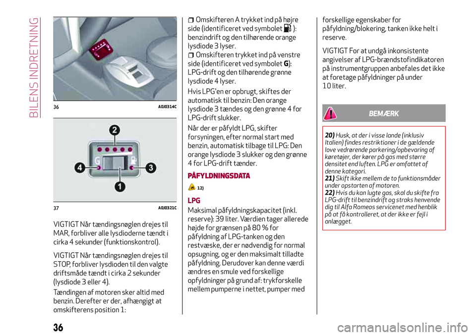 Alfa Romeo MiTo 2018 Brugs- og vedligeholdelsesvejledning (in Danish) VIGTIGT Når tændingsnøglen drejes til
MAR, forbliver alle lysdioderne tændt i
cirka 4 sekunder (funktionskontrol).
VIGTIGT Når tændingsnøglen drejes til
STOP, forbliver lysdioden til den valgte Alfa Romeo MiTo 2018 Brugs- og vedligeholdelsesvejledning (in Danish) VIGTIGT Når tændingsnøglen drejes til
MAR, forbliver alle lysdioderne tændt i
cirka 4 sekunder (funktionskontrol).
VIGTIGT Når tændingsnøglen drejes til
STOP, forbliver lysdioden til den valgte